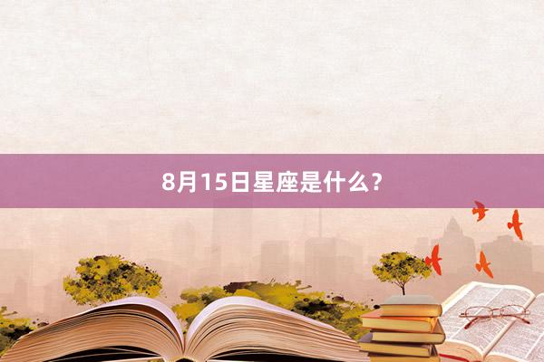 8月15日星座是什么？