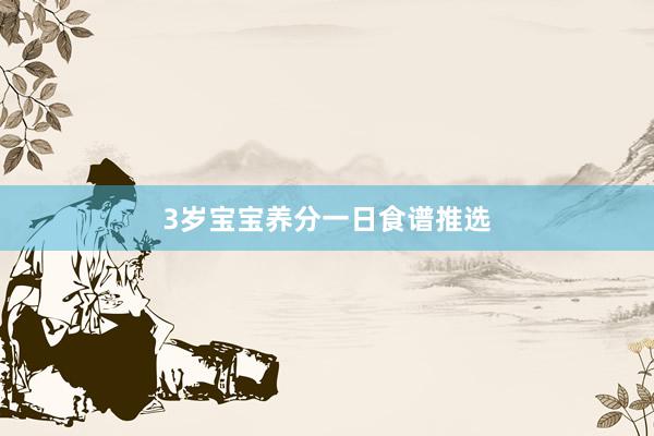 3岁宝宝养分一日食谱推选